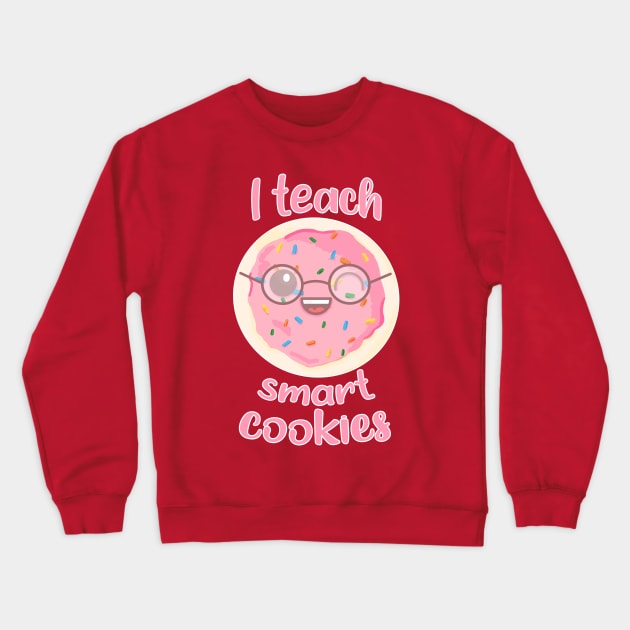 I Teach Smart Cookies Crewneck Sweatshirt by RoserinArt